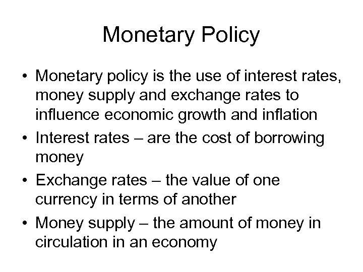 Monetary Policy • Monetary policy is the use of interest rates, money supply and