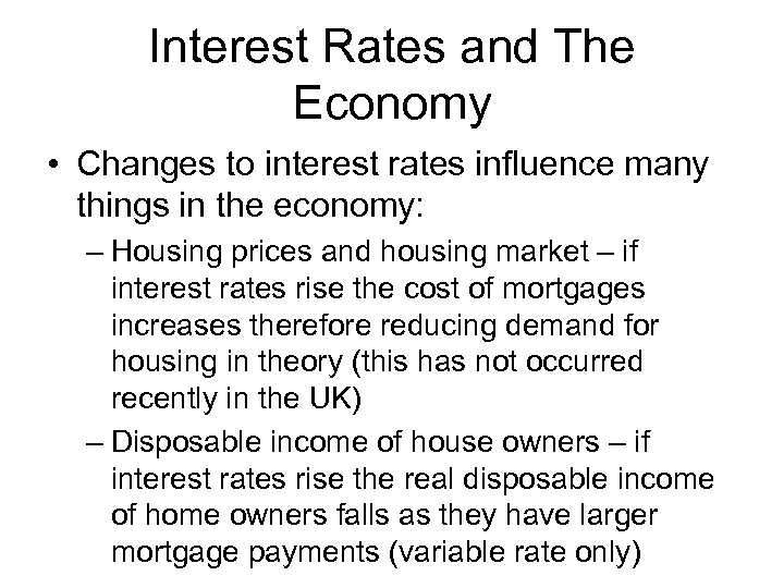 Interest Rates and The Economy • Changes to interest rates influence many things in