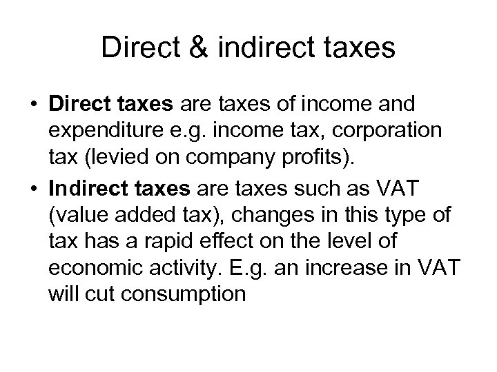 Direct & indirect taxes • Direct taxes are taxes of income and expenditure e.