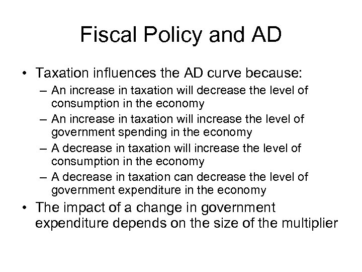 Fiscal Policy and AD • Taxation influences the AD curve because: – An increase