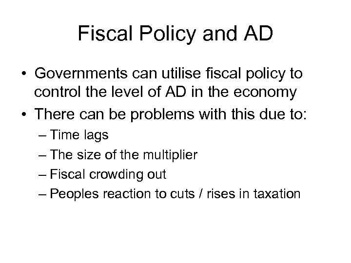 Fiscal Policy and AD • Governments can utilise fiscal policy to control the level