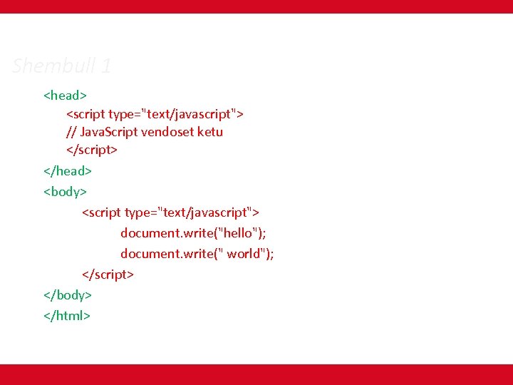 Shembull 1 <head> <script type="text/javascript"> // Java. Script vendoset ketu </script> </head> <body> <script