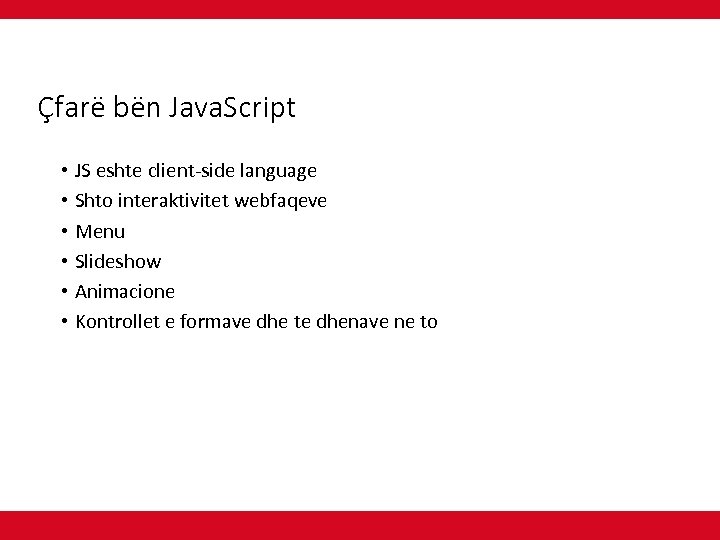 Çfarë bën Java. Script • JS eshte client-side language • Shto interaktivitet webfaqeve •