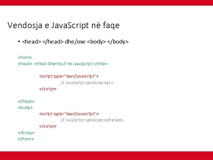 Vendosja e Java. Script në faqe • <head> </head> dhe/ose <body> </body> <html> <head>