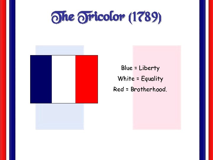 The Tricolor (1789) Blue = Liberty White = Equality Red = Brotherhood. 