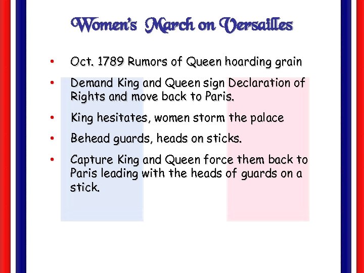 Women’s March on Versailles • Oct. 1789 Rumors of Queen hoarding grain • Demand