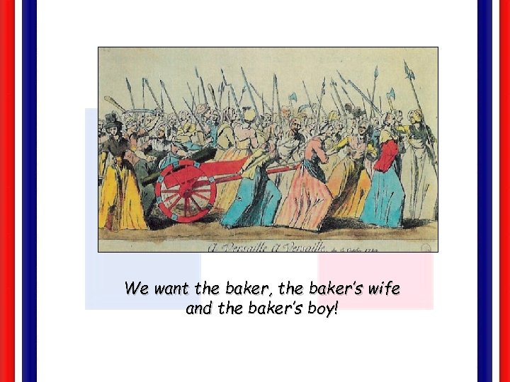 We want the baker, the baker’s wife and the baker’s boy! 