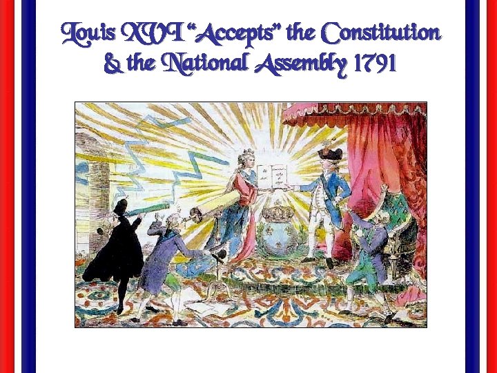 Louis XVI “Accepts” the Constitution & the National Assembly 1791 