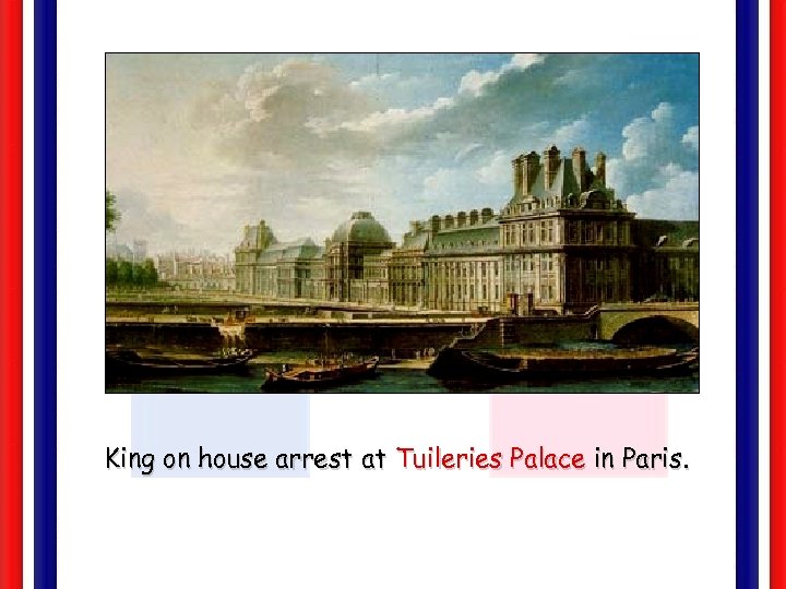 King on house arrest at Tuileries Palace in Paris. 