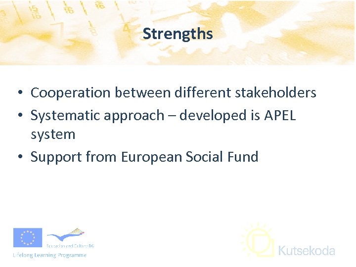 Strengths • Cooperation between different stakeholders • Systematic approach – developed is APEL system