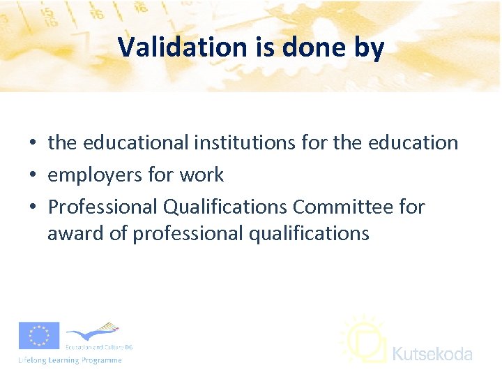 Validation is done by • the educational institutions for the education • employers for