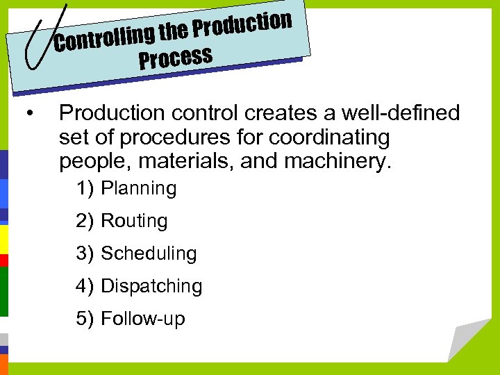 Production ntrolling the Co Process • Production control creates a well-defined set of procedures