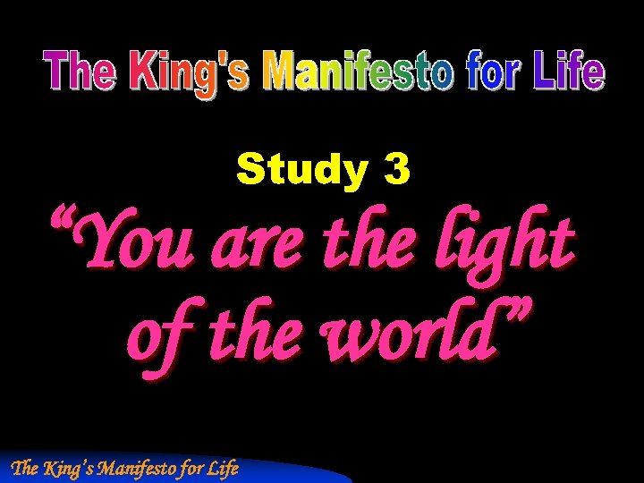 Study 3 “You are the light of the world” The King’s Manifesto for Life