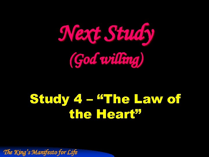 Next Study (God willing) Study 4 – “The Law of the Heart” The King’s