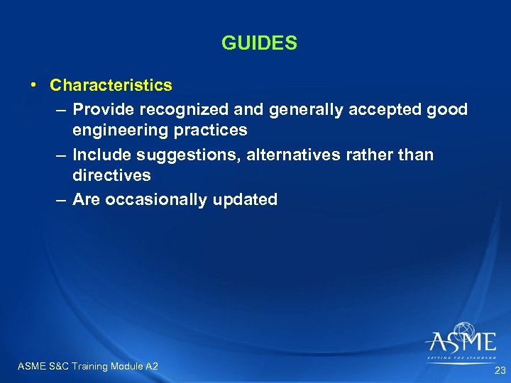 GUIDES • Characteristics – Provide recognized and generally accepted good engineering practices – Include