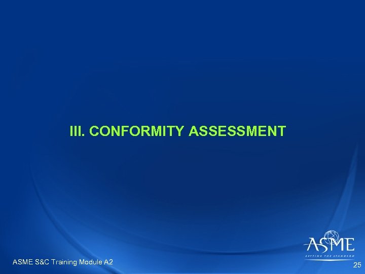 III. CONFORMITY ASSESSMENT ASME S&C Training Module A 2 25 