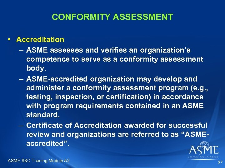 CONFORMITY ASSESSMENT • Accreditation – ASME assesses and verifies an organization’s competence to serve