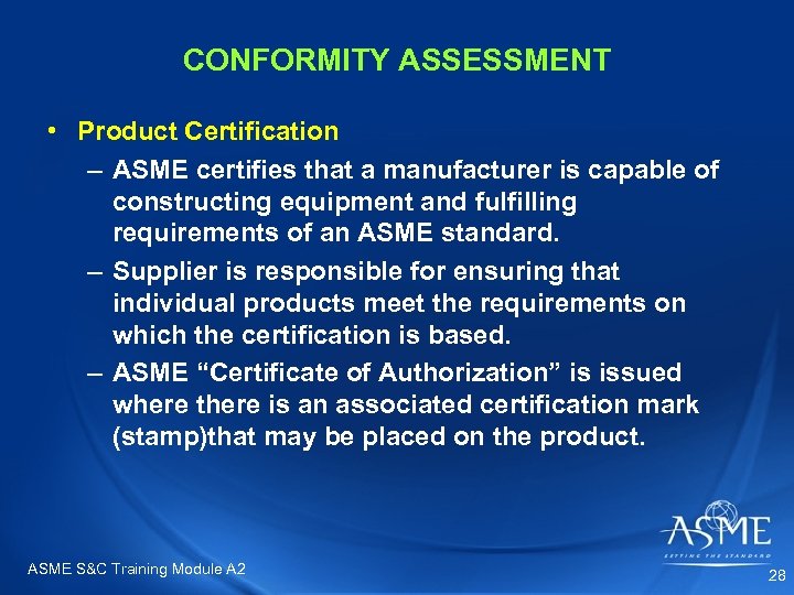 CONFORMITY ASSESSMENT • Product Certification – ASME certifies that a manufacturer is capable of