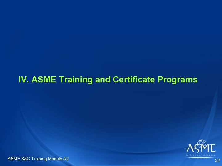 IV. ASME Training and Certificate Programs ASME S&C Training Module A 2 32 