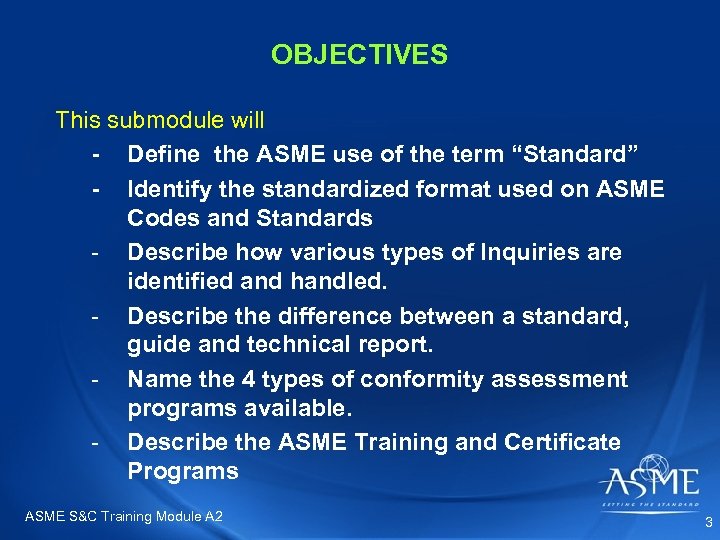 OBJECTIVES This submodule will - Define the ASME use of the term “Standard” -
