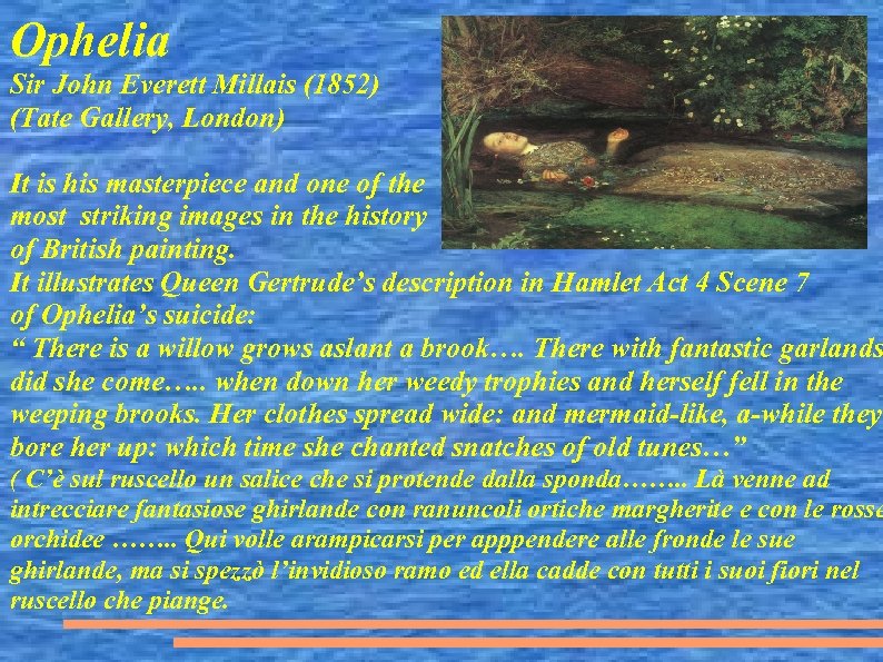 Ophelia Sir John Everett Millais (1852) (Tate Gallery, London) It is his masterpiece and