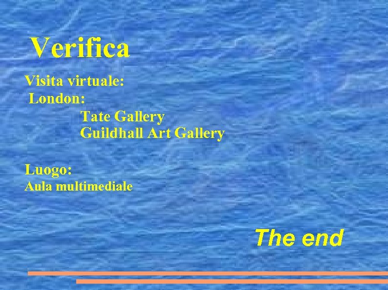 Verifica Visita virtuale: London: Tate Gallery Guildhall Art Gallery Luogo: Aula multimediale The end
