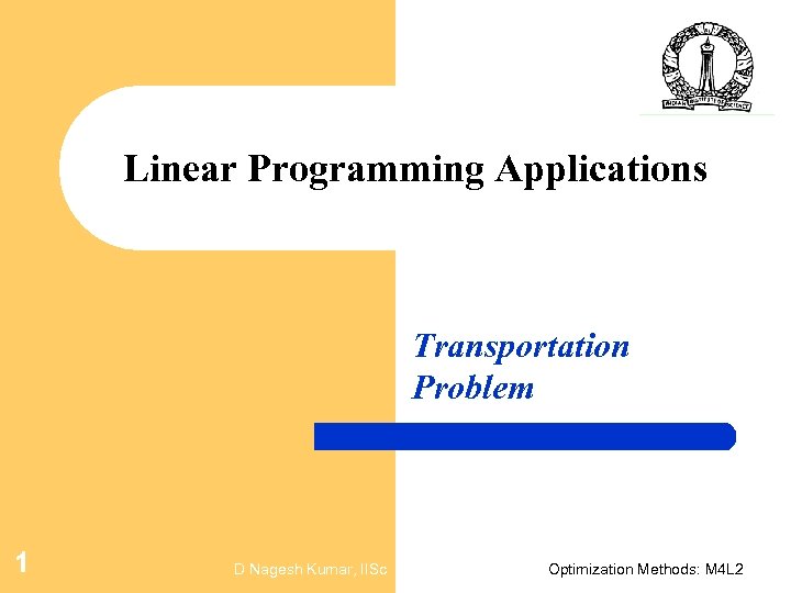 Linear Programming Applications Transportation Problem 1 D Nagesh Kumar, IISc Optimization Methods: M 4