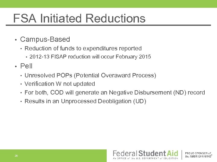 FSA Initiated Reductions • Campus-Based • Reduction of funds to expenditures reported • •