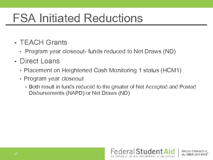 FSA Initiated Reductions • TEACH Grants • • Program year closeout- funds reduced to