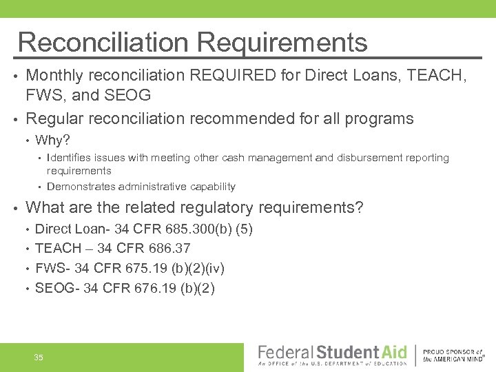 Reconciliation Requirements Monthly reconciliation REQUIRED for Direct Loans, TEACH, FWS, and SEOG • Regular