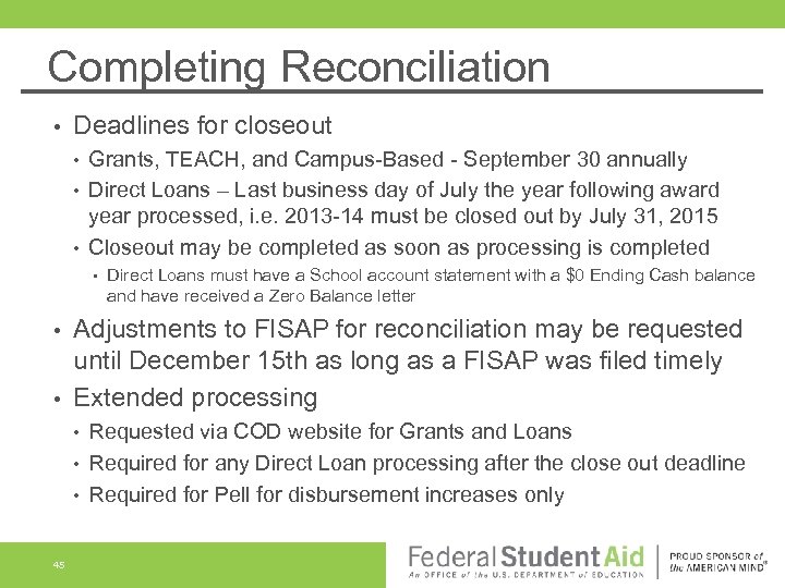 Completing Reconciliation • Deadlines for closeout • • • Grants, TEACH, and Campus-Based -