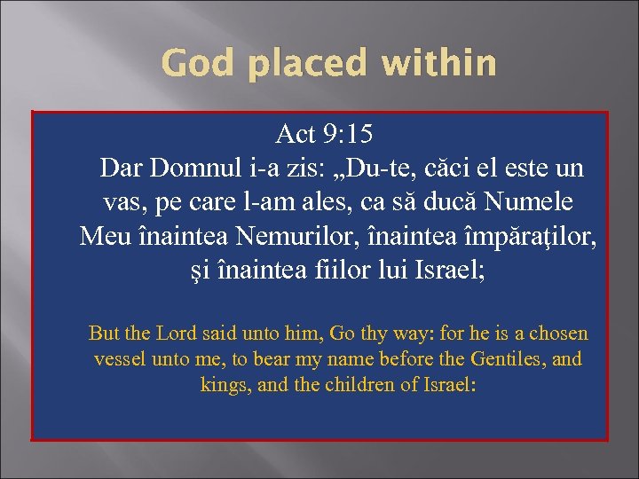 God placed within Act 9: 15 Dar Domnul i-a zis: „Du-te, căci el este