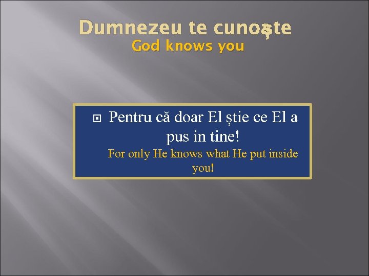 ște Dumnezeu te cunoa God knows you Pentru că doar El știe ce El