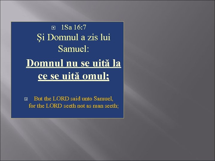  1 Sa 16: 7 Şi Domnul a zis lui Samuel: Domnul nu se
