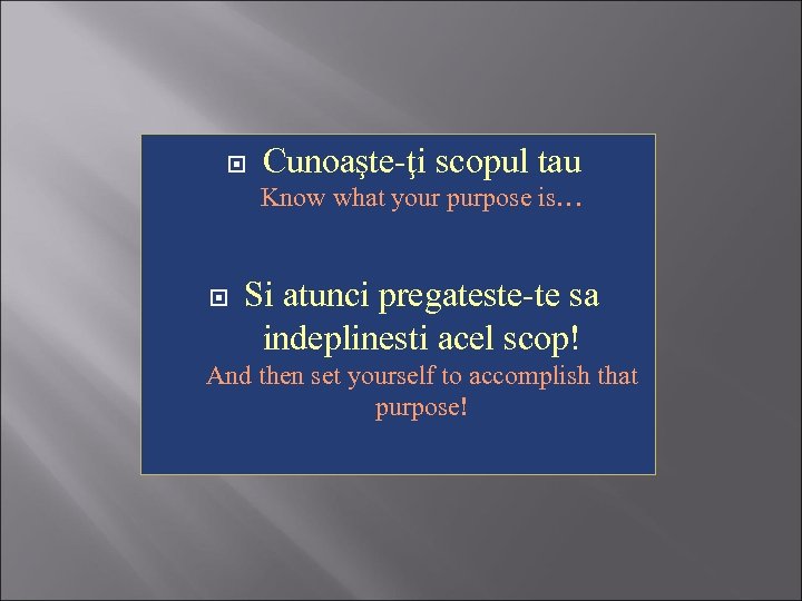  Cunoaşte-ţi scopul tau Know what your purpose is… Si atunci pregateste-te sa indeplinesti