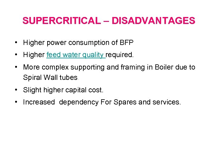 SUPERCRITICAL – DISADVANTAGES • Higher power consumption of BFP • Higher feed water quality