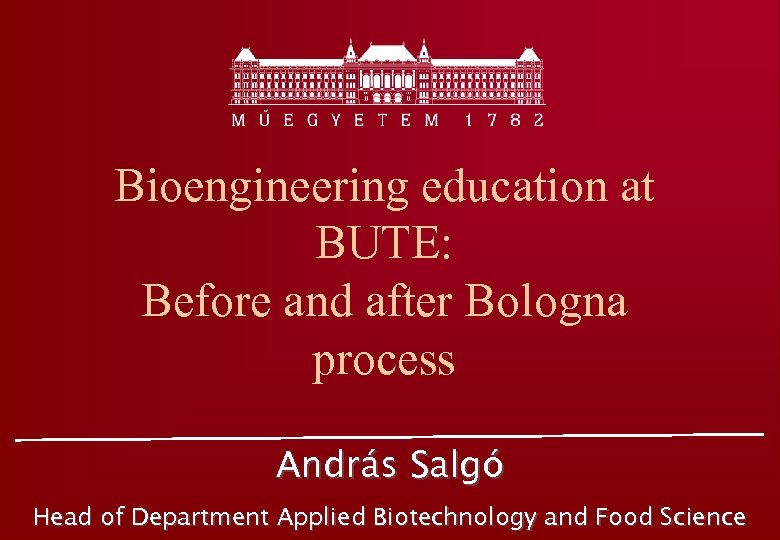 Bioengineering education at BUTE: Before and after Bologna process András Salgó Head of Department