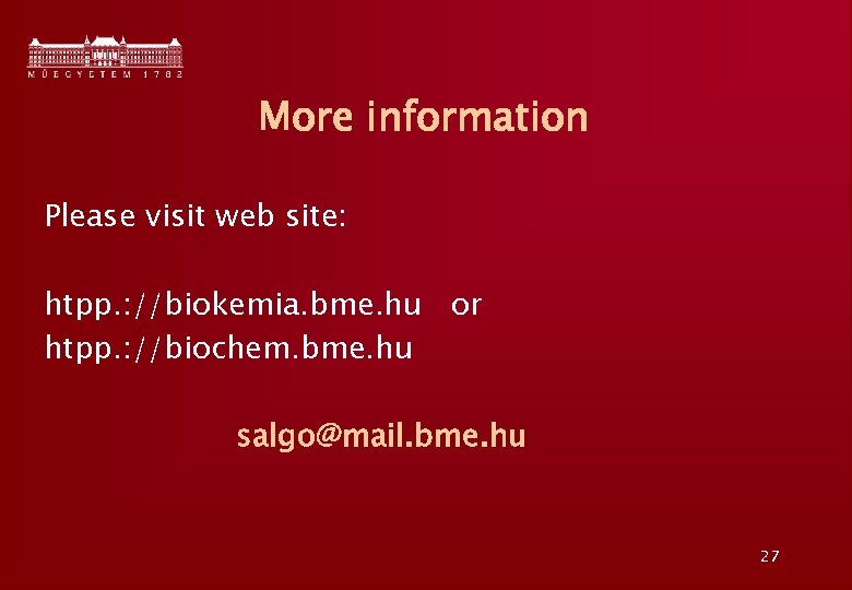 More information Please visit web site: htpp. : //biokemia. bme. hu or htpp. :