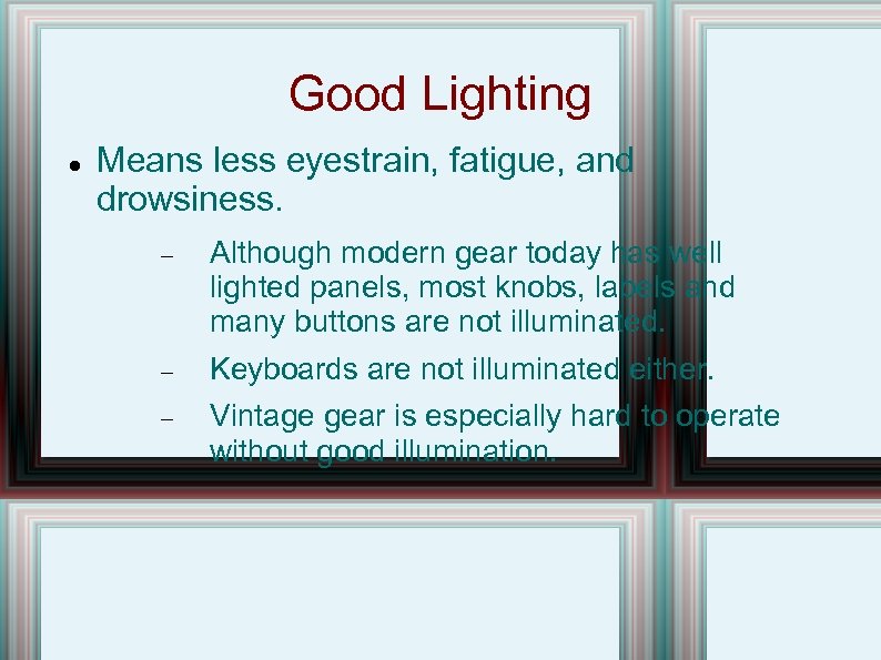 Good Lighting Means less eyestrain, fatigue, and drowsiness. Although modern gear today has well