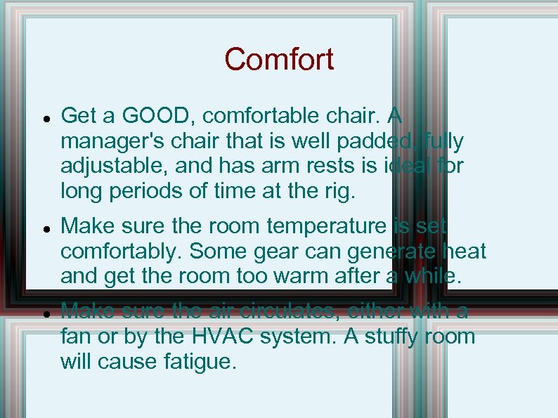 Comfort Get a GOOD, comfortable chair. A manager's chair that is well padded, fully