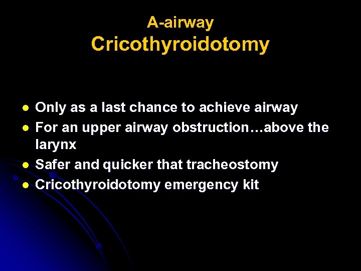 A-airway Cricothyroidotomy l l Only as a last chance to achieve airway For an