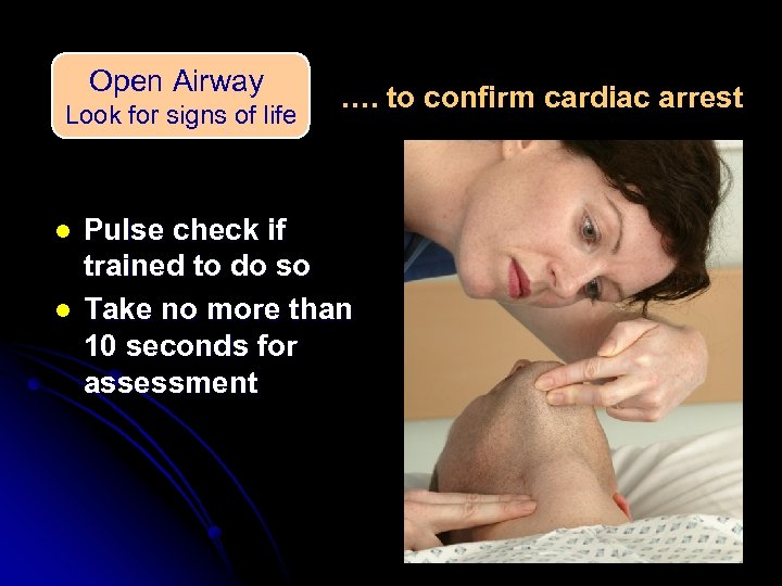 Open Airway Look for signs of life l l …. to confirm cardiac arrest