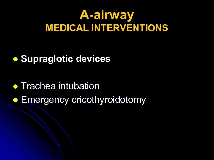 A-airway MEDICAL INTERVENTIONS l Supraglotic devices Trachea intubation l Emergency cricothyroidotomy l 
