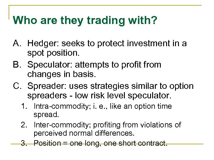 Who are they trading with? A. Hedger: seeks to protect investment in a spot