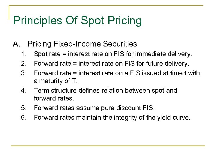 Principles Of Spot Pricing A. Pricing Fixed-Income Securities 1. 2. 3. 4. 5. 6.
