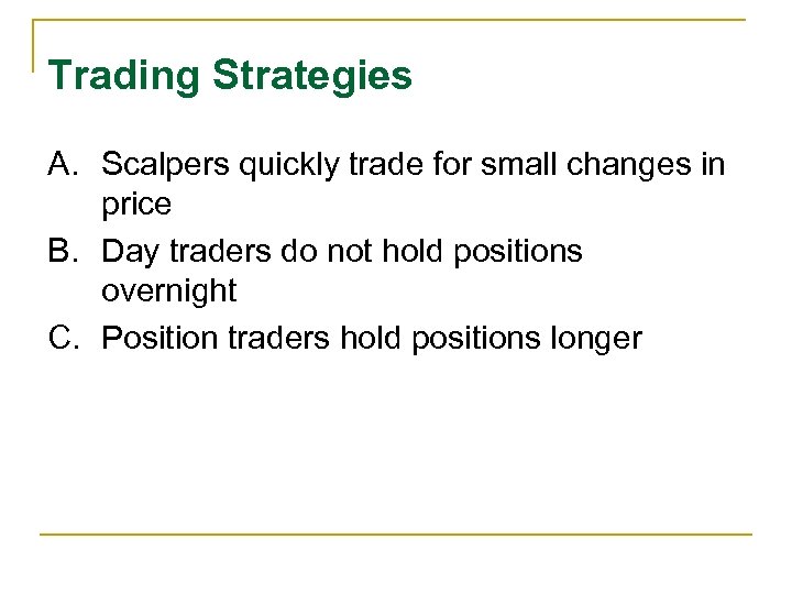 Trading Strategies A. Scalpers quickly trade for small changes in price B. Day traders