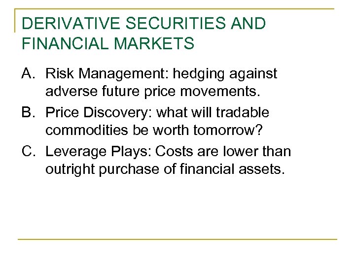 DERIVATIVE SECURITIES AND FINANCIAL MARKETS A. Risk Management: hedging against adverse future price movements.