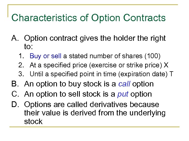 Characteristics of Option Contracts A. Option contract gives the holder the right to: 1.