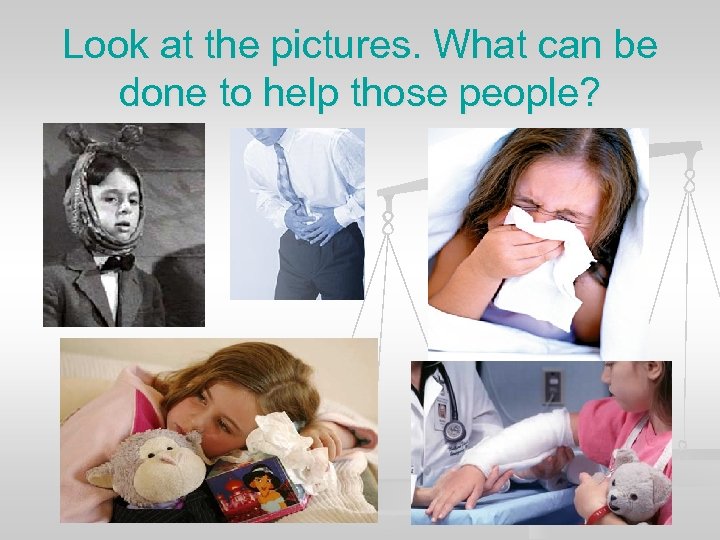 Look at the pictures. What can be done to help those people? 