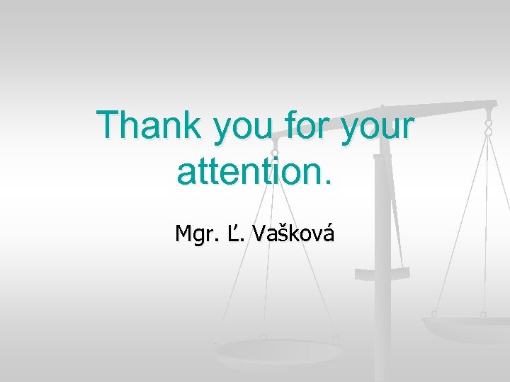 Thank you for your attention. Mgr. Ľ. Vašková 